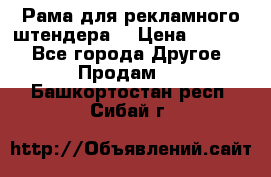 Рама для рекламного штендера: › Цена ­ 1 000 - Все города Другое » Продам   . Башкортостан респ.,Сибай г.